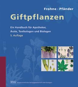 Giftpflanzen: Ein Handbuch für Apotheker, Ärzte, Toxikologen und Biologen