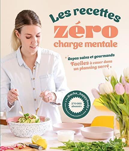 Les recettes zéro charge mentale : repas sains et gourmands, faciles à caser dans un planning serré