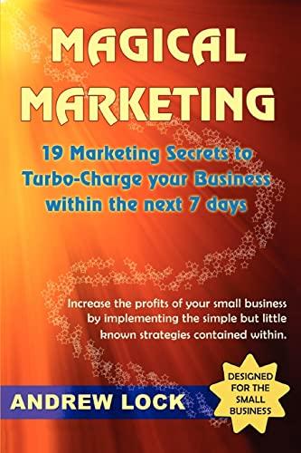 Magical Marketing: 19 Marketing Secrets to Turbo-charge Your Business within the Next 7 Days.