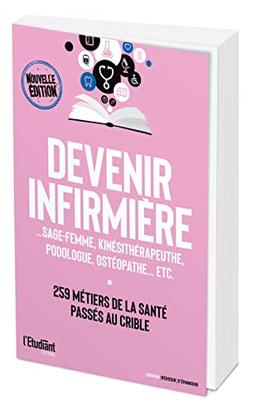 Devenir infirmière : ou sage-femme, kinésithérapeute, podologue, ostéopathe... : les métiers de la santé passés au crible