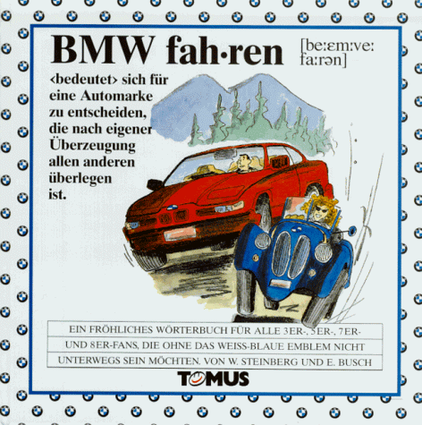 BMW fahren. Ein fröhliches Wörterbuch: Für alle 1er-, 3er-, 5er-, 7er- und 8er-Fans, die ohne das weiß-blaue Emblem nicht unterwegs sein möchten