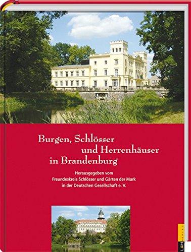 Burgen, Schlösser und Herrenhäuser in Brandenburg: Entdeckungsreisen zu bekannten und unbekannten Objekten