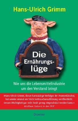 Die Ernährungslüge: Wie uns die Lebensmittelindustrie um den Verstand bringt