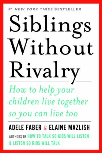 Siblings Without Rivalry: How to Help Your Children Live Together So You Can Live Too