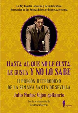 Hasta al que no le gusta, le gusta y no lo sabe: II Pregón heterodoxo de la Semana Santa de Sevilla (Fuera de colección)