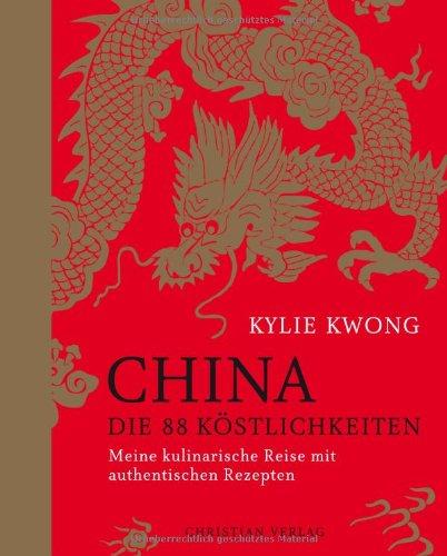 China. Die 88 Köstlichkeiten: Meine kulinarische Reise mit authentischen Rezepten