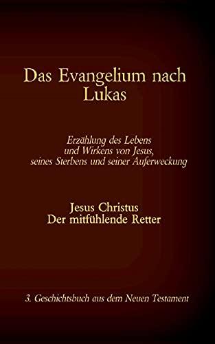 Das Evangelium nach Lukas: Jesus Christus - Der mitfühlende Retter, 3. Geschichtsbuch aus dem Neuen Testament (Die Bücher der Bibel als Einzelausgabe im Großdruck)