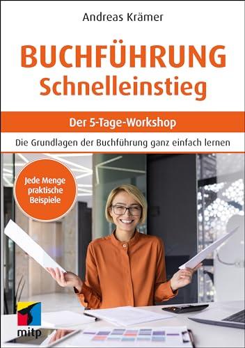 Buchführung Schnelleinstieg: Der 5-Tage-Workshop (mitp Business): Der 5-Tage-Workshop.Die Grundlagen der Buchführung ganz einfach lernen