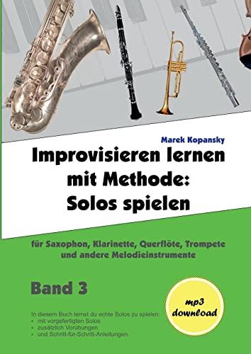 Improvisieren lernen mit Methode / Band 3: Solos spielen / für Saxophon, Klarinette, Flöte, Trompete und andere Melodieinstrumente / mit Begleitmusik