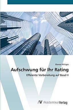 Aufschwung für Ihr Rating: Effiziente Vorbereitung auf Basel II