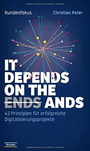 Kundenfokus - It Depends on the Ands: 42 Prinzipien für erfolgreiche Digitalisierungsprojekte