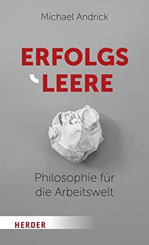 Erfolgsleere: Philosophie für die Arbeitswelt