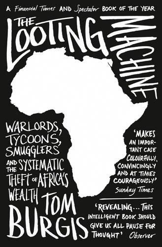 The Looting Machine: Warlords, Tycoons, Smugglers and the Systematic Theft of Africa's Wealth