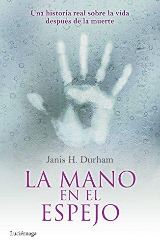 La mano en el espejo: Una historia real sobre la vida después de la muerte (ENIGMAS Y CONSPIRACIONES)