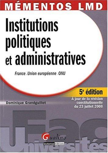 Institutions politiques et administratives : France, Union européenne, ONU : droit constitutionnel, institutions politiques, collectivités locales, institutions judiciaires, institutions européennes et internationales