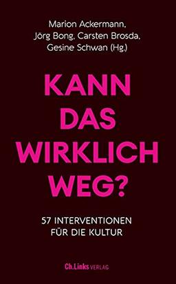 Kann das wirklich weg?: 57 Interventionen für die Kultur