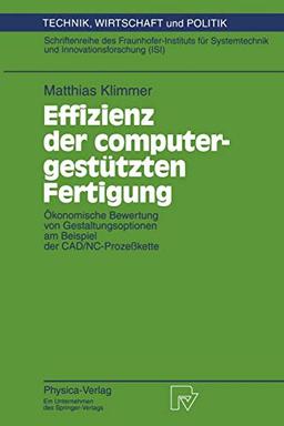 Effizienz der computergestützten Fertigung. Ökonomische Bewertung von Gestaltungsoptionen am Beispiel der CAD/NC-Prozeßkette (Technik, Wirtschaft und ... Wirtschaft und Politik, 13, Band 13)