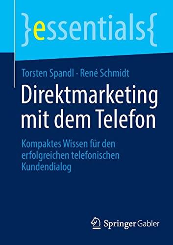 Direktmarketing mit dem Telefon: Kompaktes Wissen für den erfolgreichen telefonischen Kundendialog (essentials)