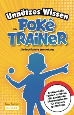 Unnützes Wissen für Poké-Trainer: Die inoffizielle Sammlung: Erstaunliche Fakten rund um die berühmte Videospielreihe für kleine & große Fans | Ein besonderes Geschenk für Poké-Fans