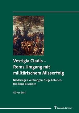 Vestigia Cladis – Roms Umgang mit militärischem Misserfolg: Niederlagen verdrängen, Siege betonen, Resilienz beweisen