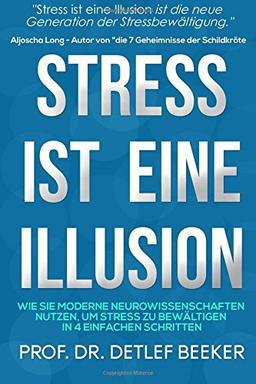 Stress ist eine Illusion: Wie Sie moderne Neurowissenschaften nutzen, um Stress zu bewältigen in 4 einfachen Schritten (5 Minuten täglich für ein besseres Leben, Band 2)