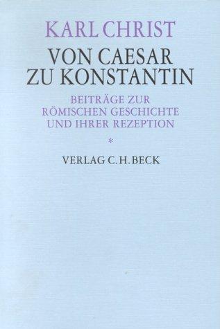 Von Caesar zu Konstantin: Beiträge zur römischen Geschichte und ihrer Rezeption