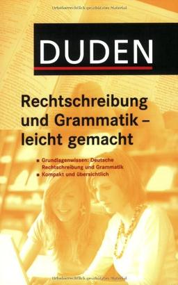 Duden Rechtschreibung und Grammatik - leicht gemacht: Grundlagenwissen Deutsch: Alles, was Sie zur deutschen Rechtschreibung und Grammatik wissen müssen