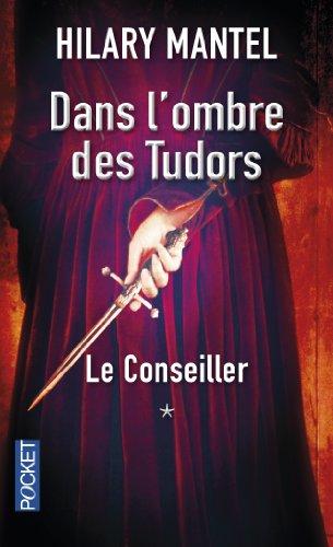 Le Conseiller. Vol. 1. Dans l'ombre des Tudors