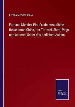 Fernand Mendez Pinto's abenteuerliche Reise durch China, der Tartarei, Siam, Pegu und andere Länder des östlichen Asiens