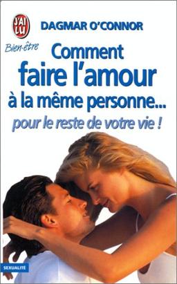 COMMENT FAIRE L'AMOUR A LA MEME PERSONNE...POUR LE RESTE DE VOTRE VIE ! (Bien-être)