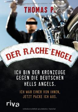 Der Racheengel: Ich bin der Kronzeuge gegen die deutschen Hells Angels. Ich war einer von ihnen, jetzt packe ich aus.