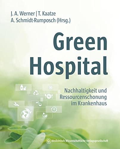 Green Hospital: Nachhaltigkeit und Ressourcenschonung im Krankenhaus. Mit einem Geleitwort von Eckart v. Hirschhausen