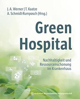 Green Hospital: Nachhaltigkeit und Ressourcenschonung im Krankenhaus. Mit einem Geleitwort von Eckart v. Hirschhausen