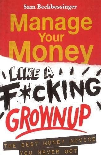 Manage your money like a f*cking grown up: The best money advice you never got