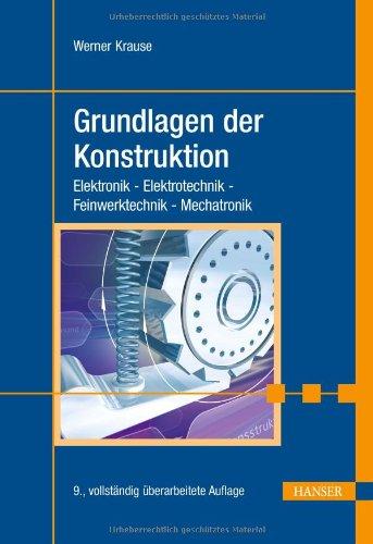 Grundlagen der Konstruktion: Elektronik - Elektrotechnik - Feinwerktechnik - Mechatronik