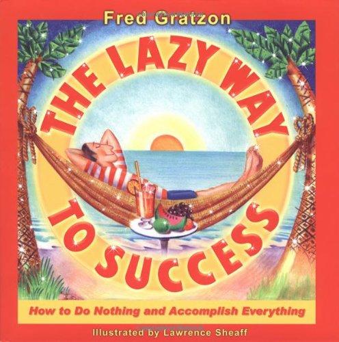 THE LAZY WAY TO SUCCESS: HOW TO DO NOTHING AND ACCOMPLISH EVERYTHING