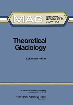 Theoretical Glaciology: Material Science of Ice and the Mechanics of Glaciers and Ice Sheets (Mathematical Approaches to Geophysics, 1, Band 1)