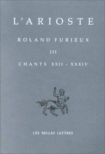 Orlando furioso. Vol. 3. Chants XXII-XXXIV. Roland furieux. Vol. 3. Chants XXII-XXXIV