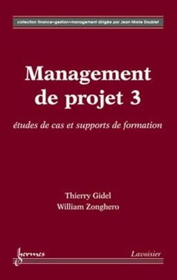 Management de projet. Vol. 3. Etudes de cas et supports de formation