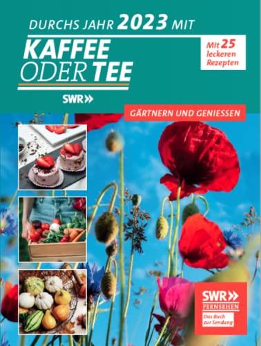 Durchs Jahr 2023 mit Kaffee oder Tee – Gärtnern und genießen: Der Original-Kalender zur beliebten Ratgeber-Sendung des SWR.: Der Original-Kalender zur ... sowie Jahresübersicht und Ferienterminen