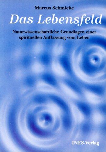 Das Lebensfeld: Naturwissenschaftliche Grundlagen einer spirituellen Auffassung vom Leben