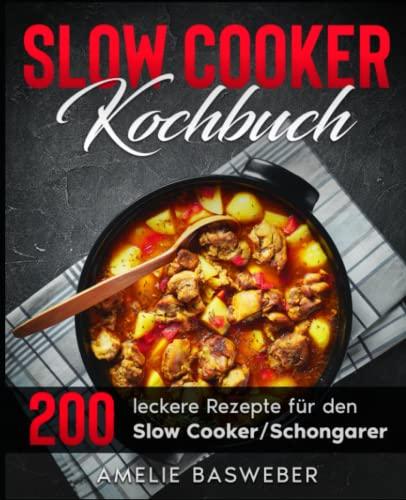 Slow Cooker Kochbuch: 200 leckere Rezepte für den Slow Cooker / Schongarer