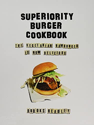 Superiority Burger Cookbook: The Vegetarian Hamburger Is Now Delicious