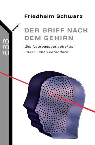 Der Griff nach dem Gehirn: Wie Neurowissenschaftler unser Leben verändern