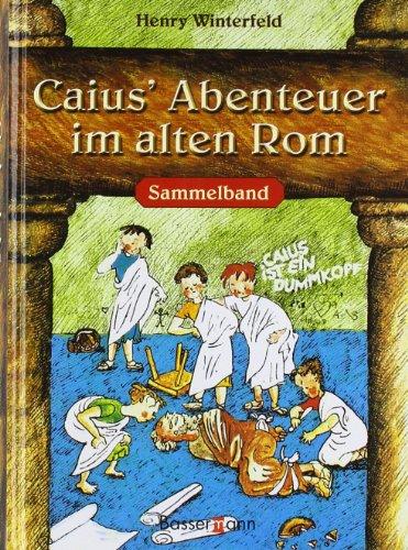 Caius' Abenteuer im alten Rom. Sammelband (Caius ist ein Dummkopf / Caius geht ein Licht auf / Caius in der Klemme)