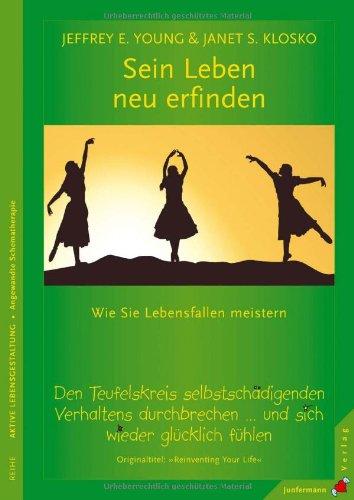 Sein Leben neu erfinden: Wie Sie Lebensfallen meistern. Den Teufelskreis selbstschädigenden Verhaltens durchbrechen ... Und sich wieder glücklich fühlen