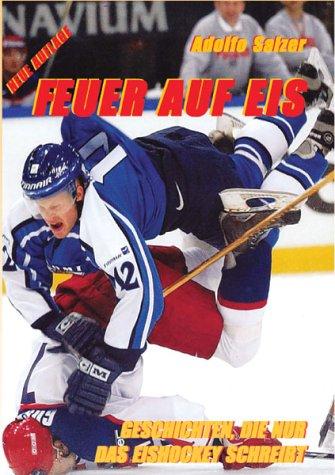 Feuer auf Eis. Geschichten, die nur das Eishockey schreibt