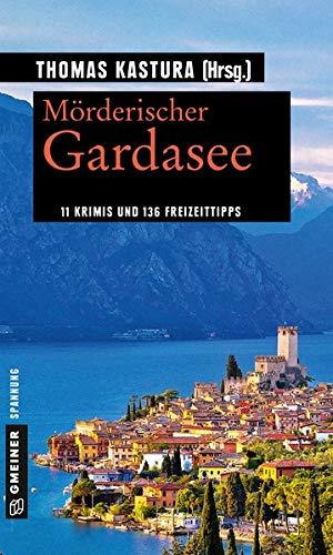 Mörderischer Gardasee: 11 Krimis und 136 Freizeittipps (Kriminelle Freizeitführer im GMEINER-Verlag)