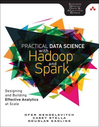 Practical Data Science with Hadoop® and Spark: Designing and Building Effective Anaytics at Scale (Addison-Wesley Data & Analytics)