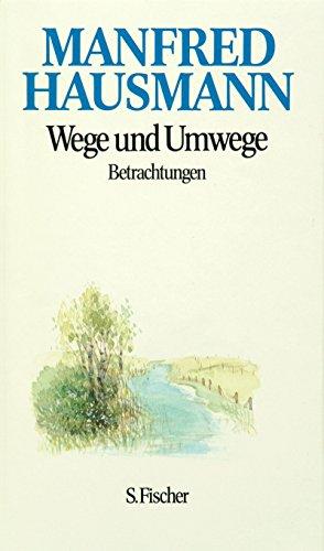 Wege und Umwege: Betrachtungen (Manfred Hausmann, Gesammelte Werke)